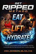 GET RIPPED METHOD: Eat · Lift · Hydrate -BOOK #2